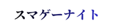 スマゲーナイト